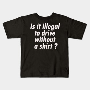 Is it illegal to drive without a shirt Kids T-Shirt